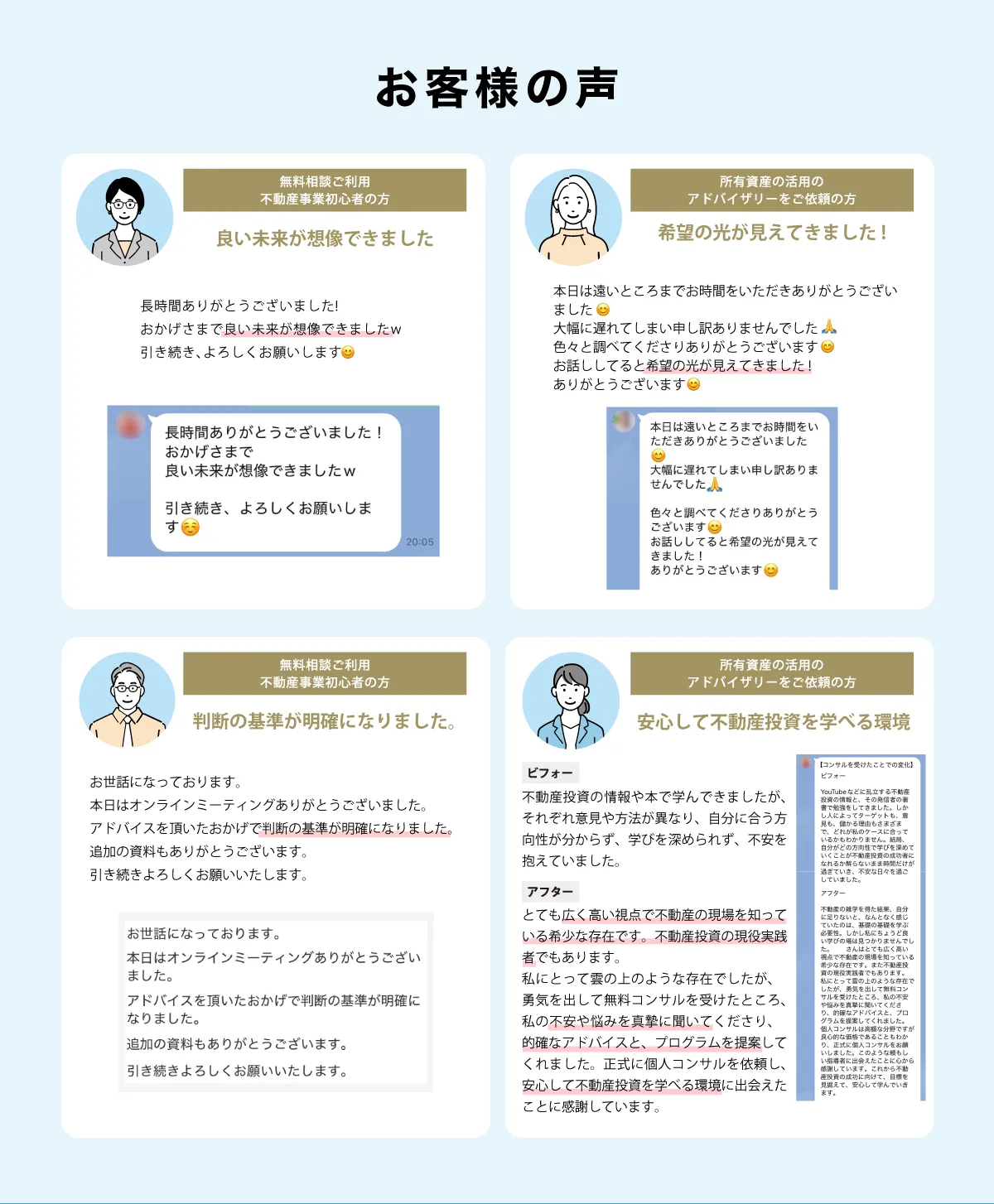 お客様の声。無料相談ご利用・不動産事業初心者の方、良い未来が想像できました。所有資産の活用のアドバイザリーをご依頼の方、希望の光が見えてきました！無料相談ご利用・不動産事業初心者の方、判断の基準が明確になりました。所有資産活用のアドバイザリーをご依頼の方、安心して不動産投資を学べる環境。
